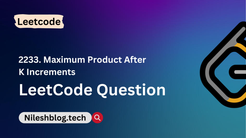 2233. Maximum Product After K Increments